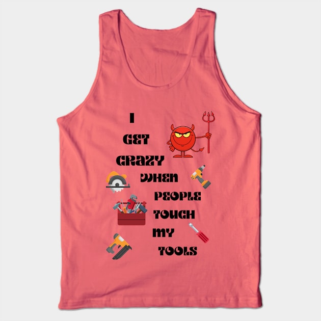 I get crazy When People Touch My Tools Tank Top by Gina's Creations (Gbugytsh)